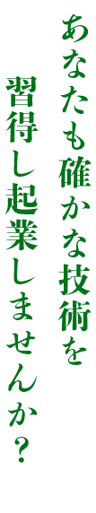 あなたも確かな技術を習得し起業しませんか？